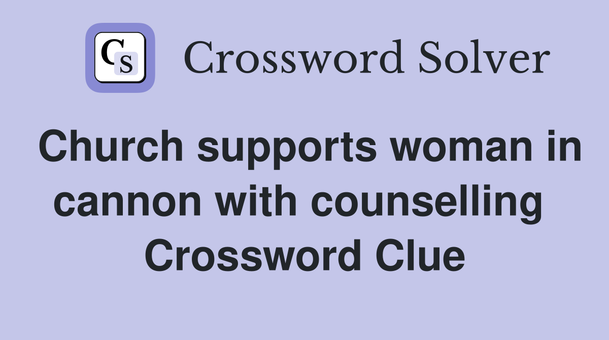 Church supports woman in cannon with counselling  Crossword Clue