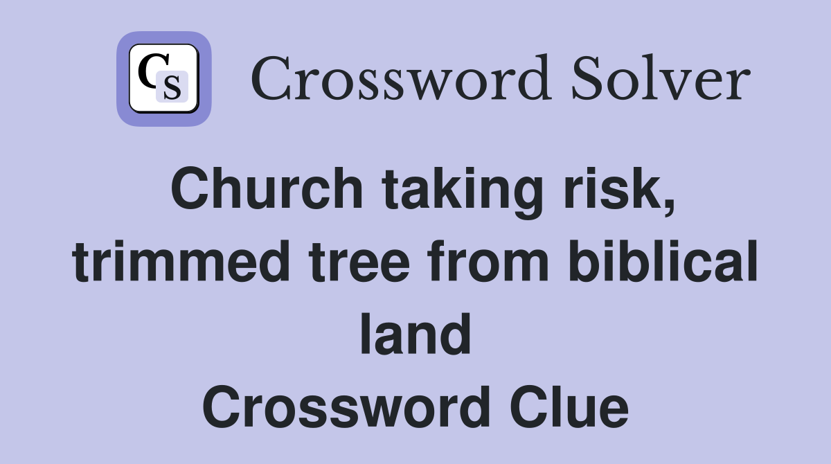 Church taking risk, trimmed tree from biblical land Crossword Clue
