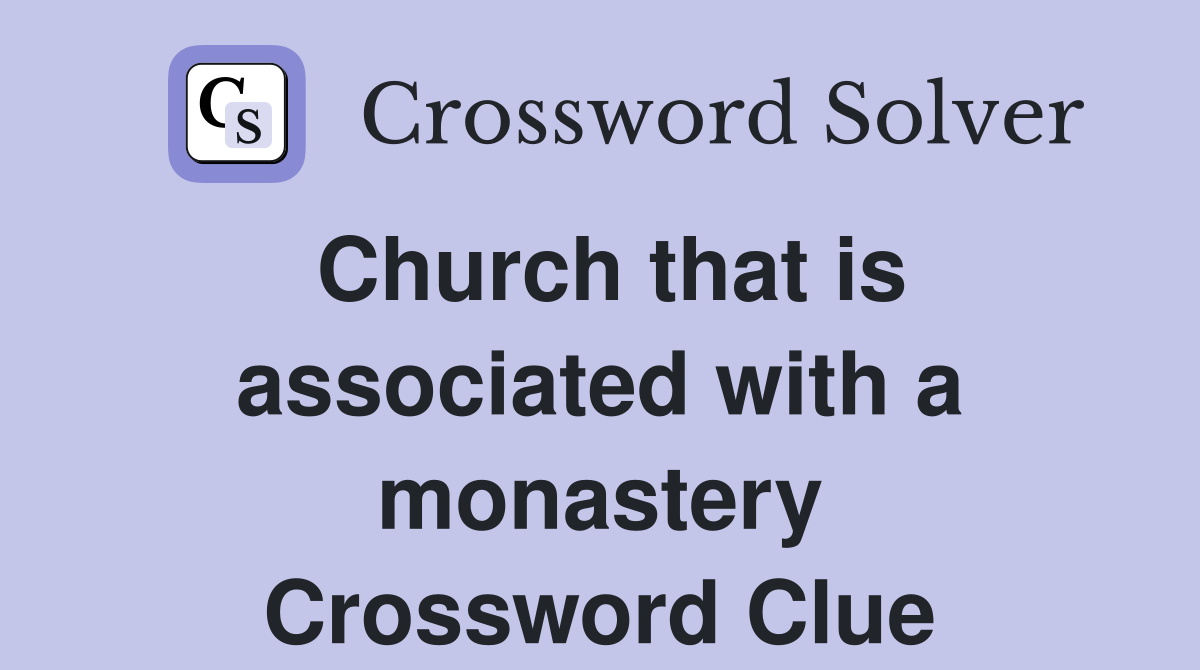 Church that is associated with a monastery Crossword Clue