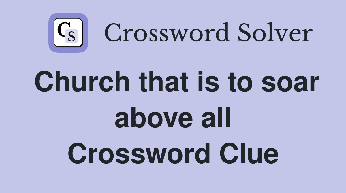 Church that is to soar above all Crossword Clue