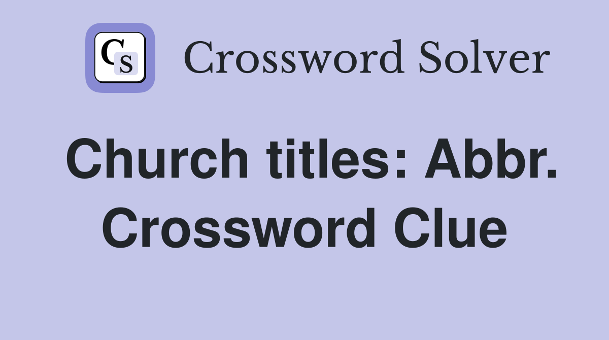 Church titles: Abbr. Crossword Clue