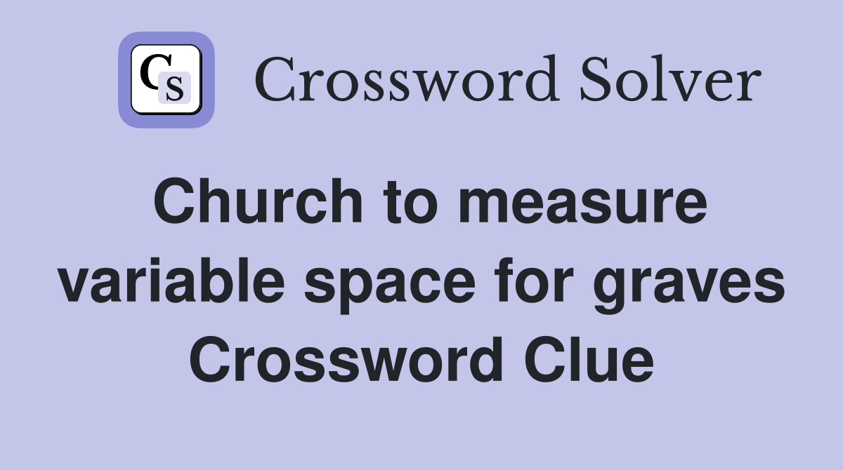 Church to measure variable space for graves Crossword Clue
