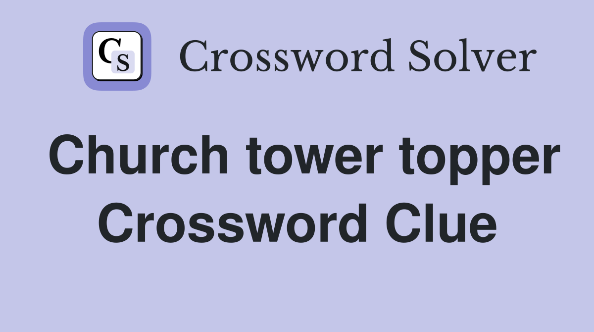 Church tower topper Crossword Clue