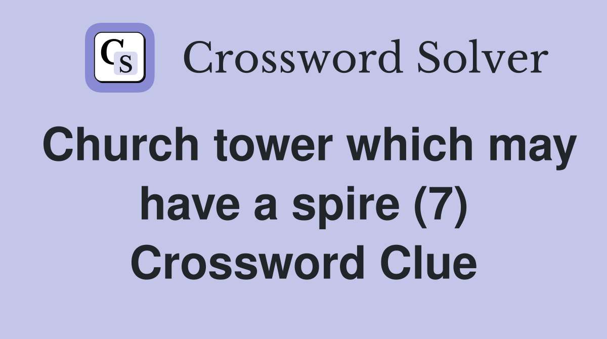 Church tower which may have a spire (7) Crossword Clue