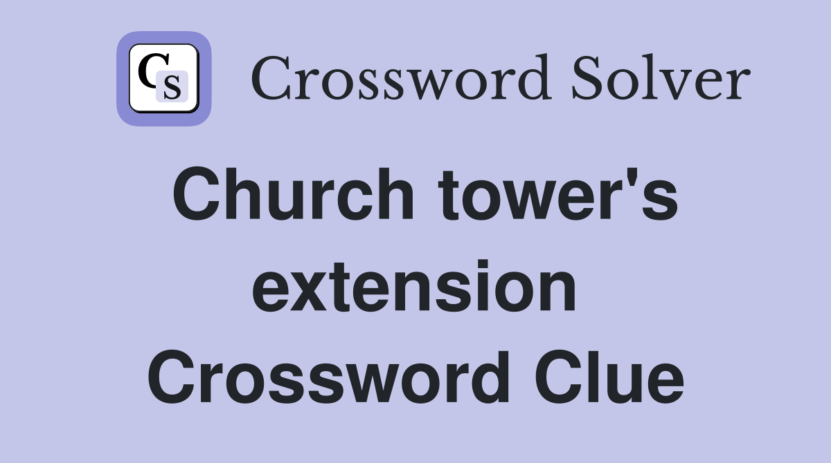 Church tower's extension Crossword Clue