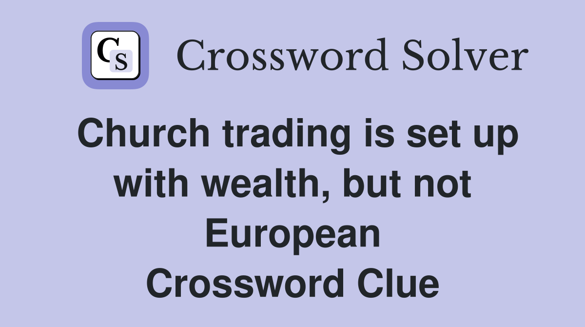 Church trading is set up with wealth, but not European Crossword Clue