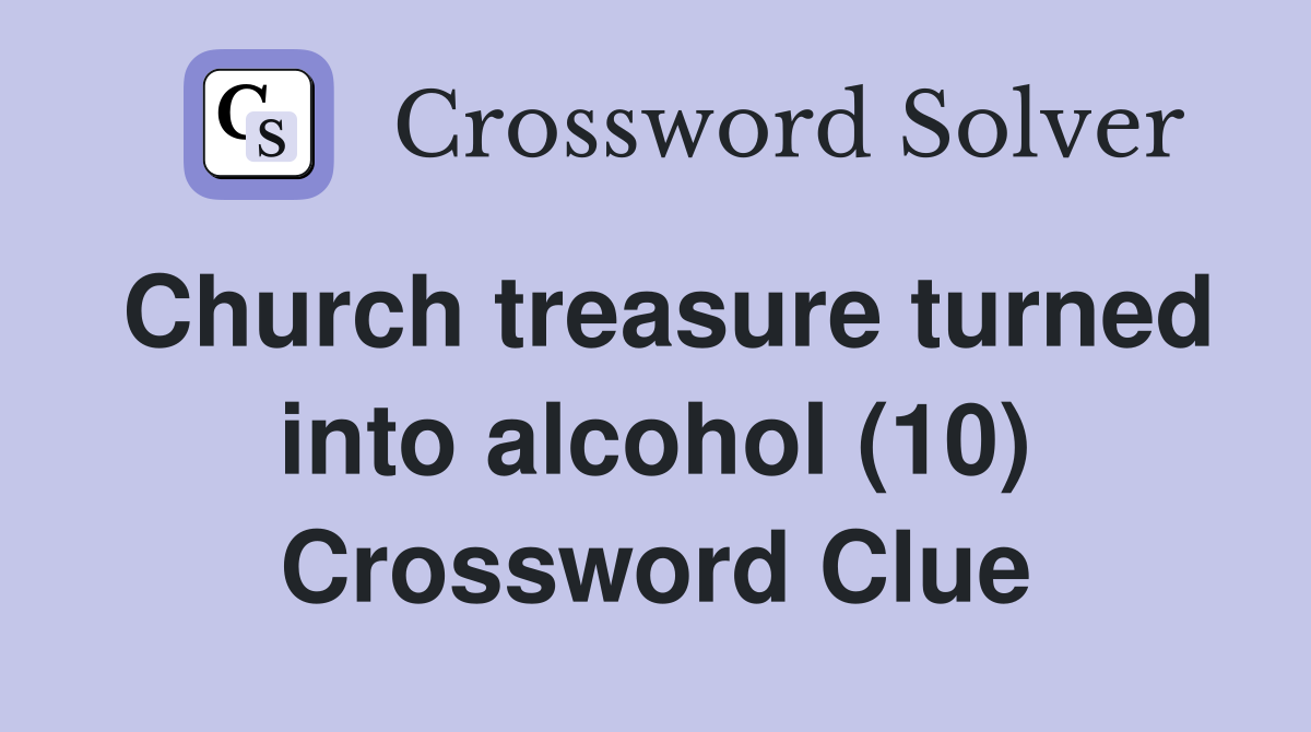 Church treasure turned into alcohol (10) Crossword Clue