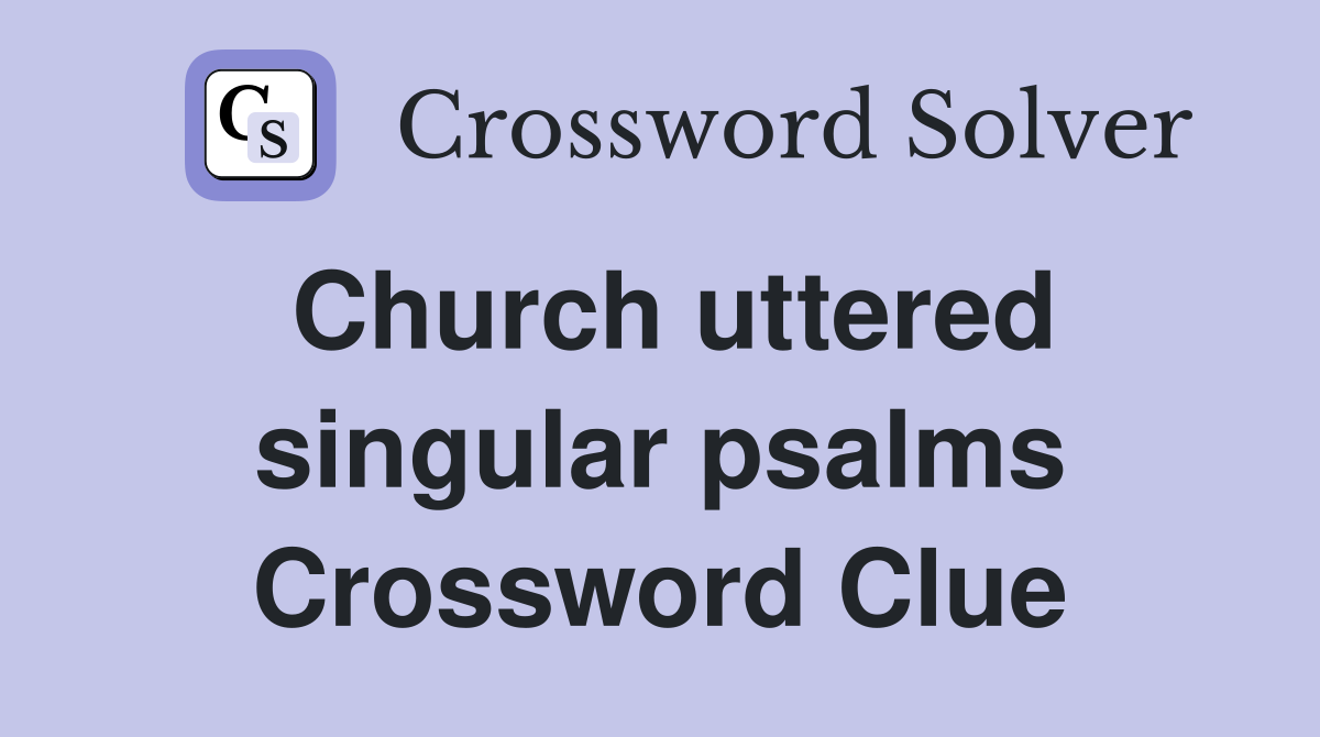 Church uttered singular psalms Crossword Clue