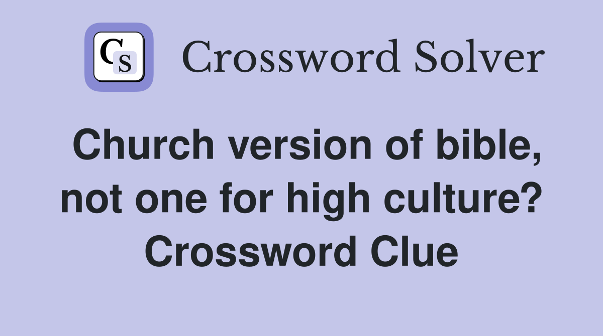 Church version of bible, not one for high culture? Crossword Clue