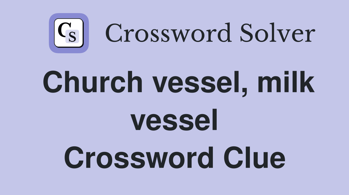 Church vessel, milk vessel Crossword Clue