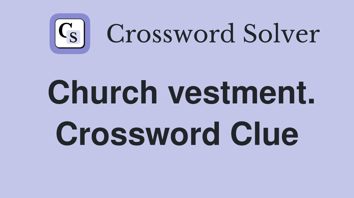 Church vestment. Crossword Clue