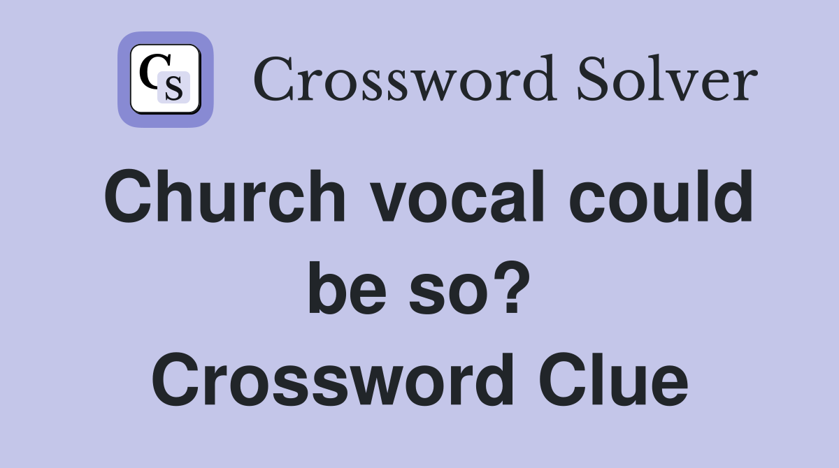 Church vocal could be so? Crossword Clue
