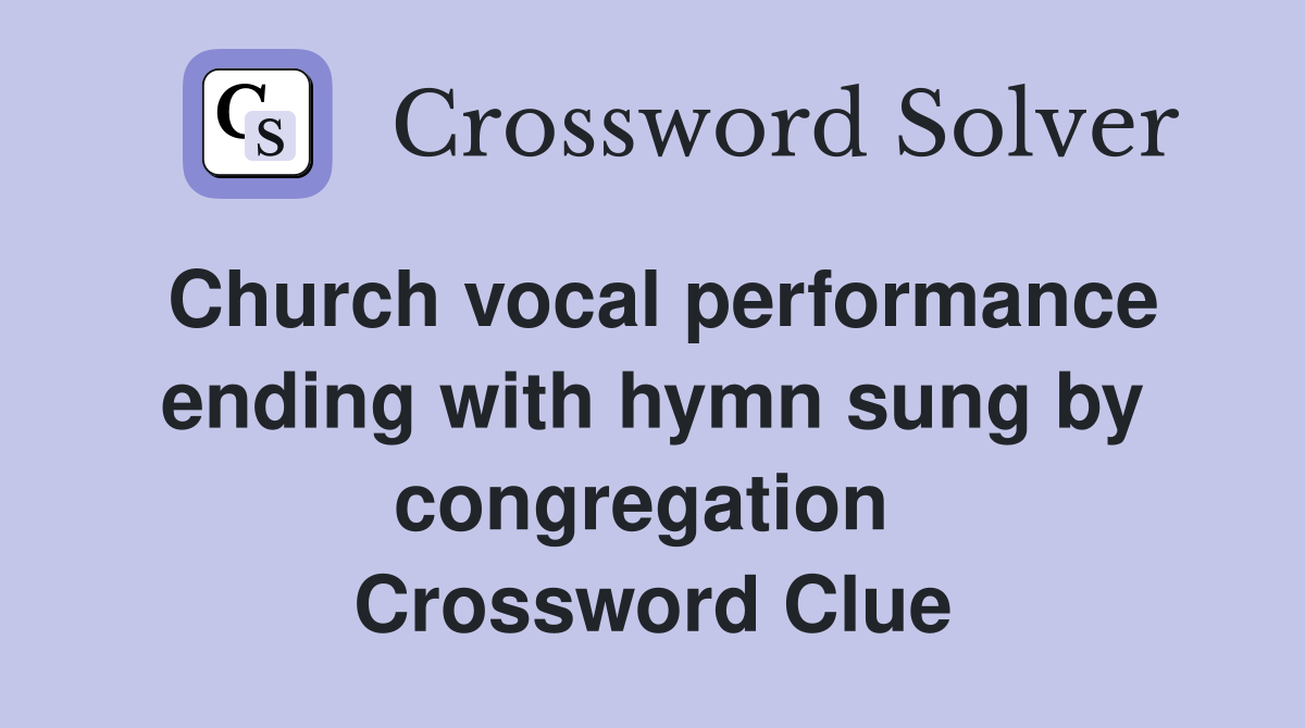 Church vocal performance ending with hymn sung by congregation  Crossword Clue