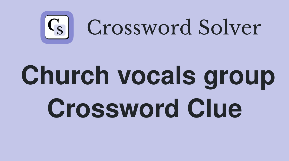 Church vocals group Crossword Clue