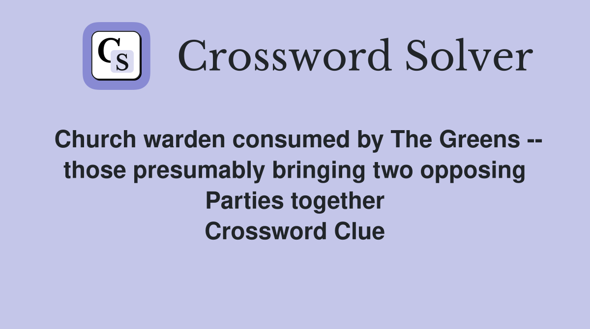 Church warden consumed by The Greens -- those presumably bringing two opposing Parties together Crossword Clue