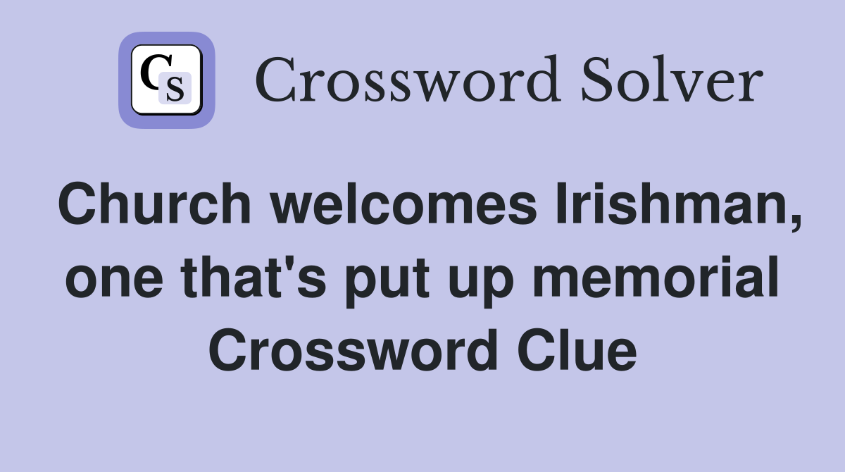 Church welcomes Irishman, one that's put up memorial Crossword Clue