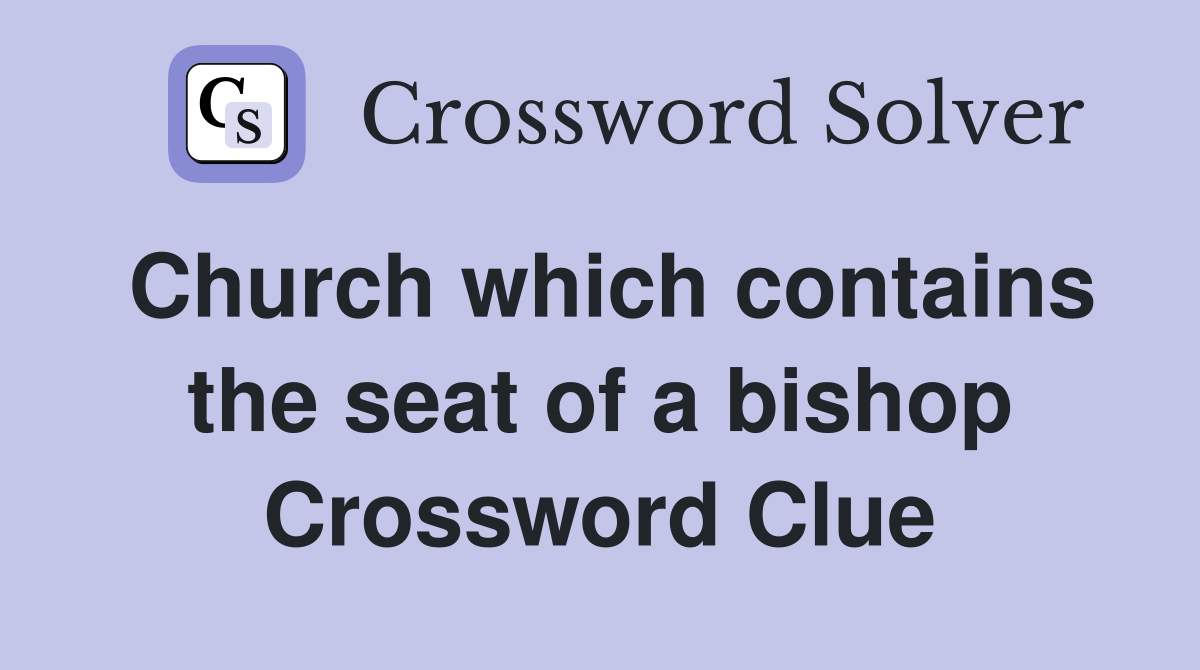 Church which contains the seat of a bishop Crossword Clue