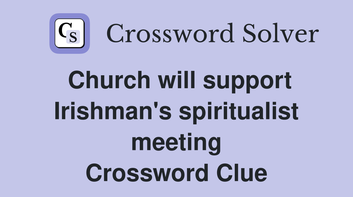 Church will support Irishman's spiritualist meeting Crossword Clue