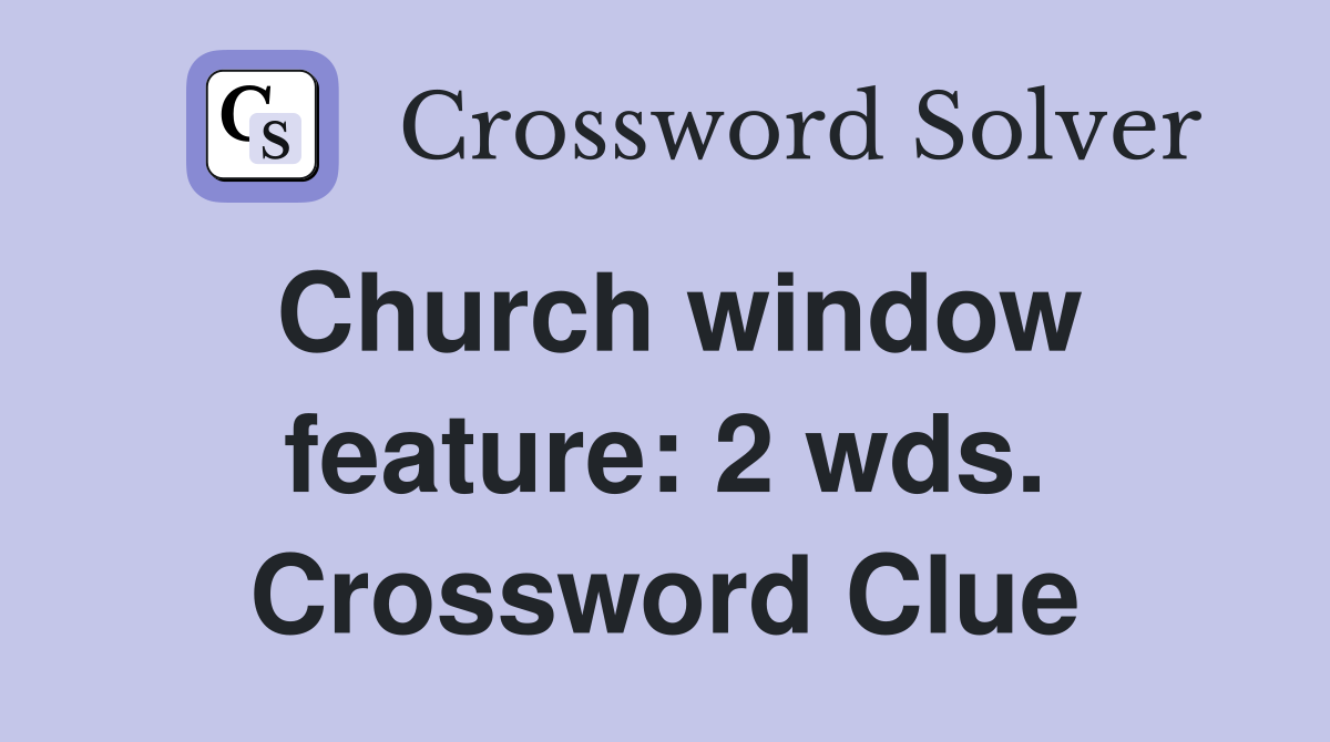 Church window feature: 2 wds. Crossword Clue