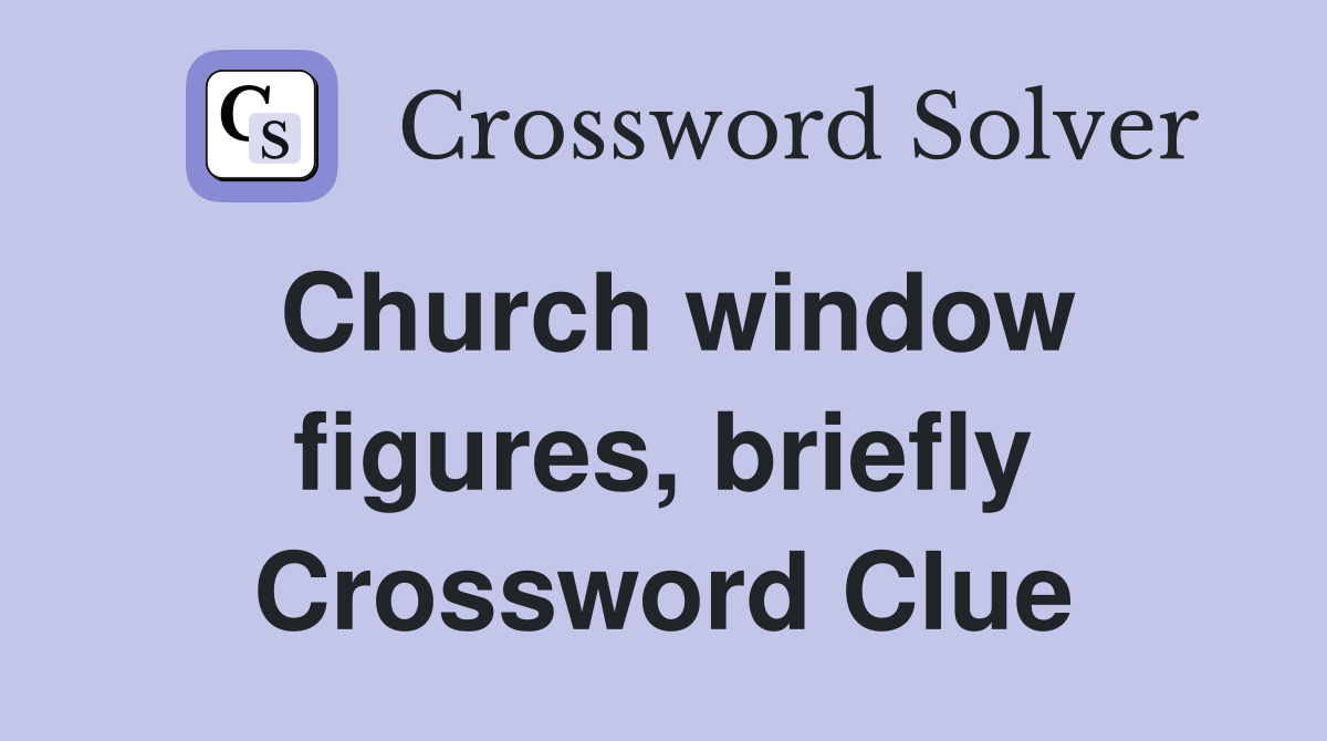 Church window figures, briefly Crossword Clue