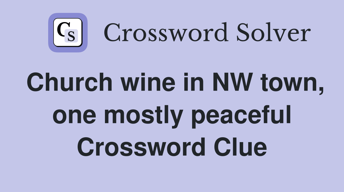 Church wine in NW town, one mostly peaceful Crossword Clue