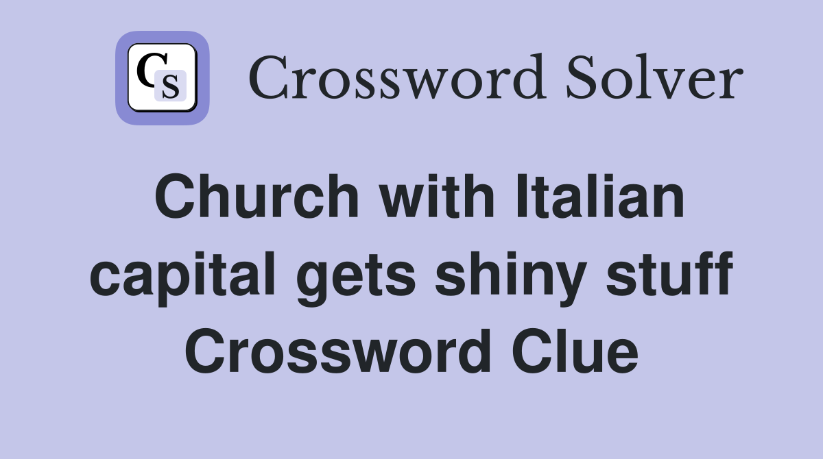 Church with Italian capital gets shiny stuff Crossword Clue