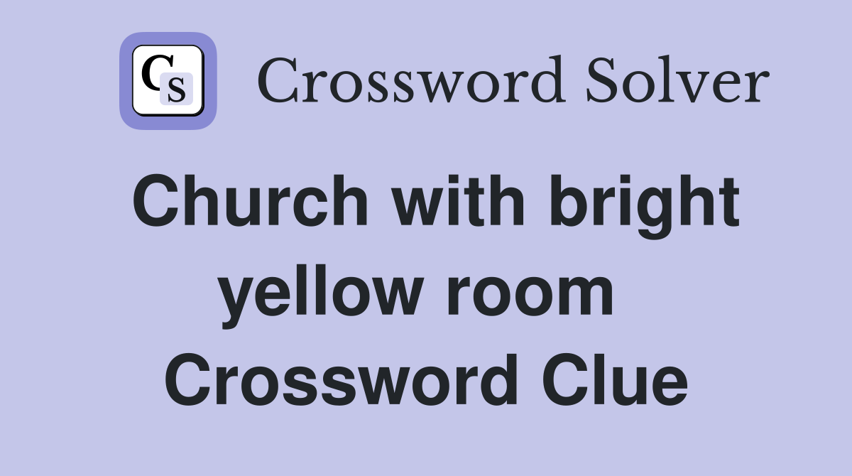 Church with bright yellow room  Crossword Clue