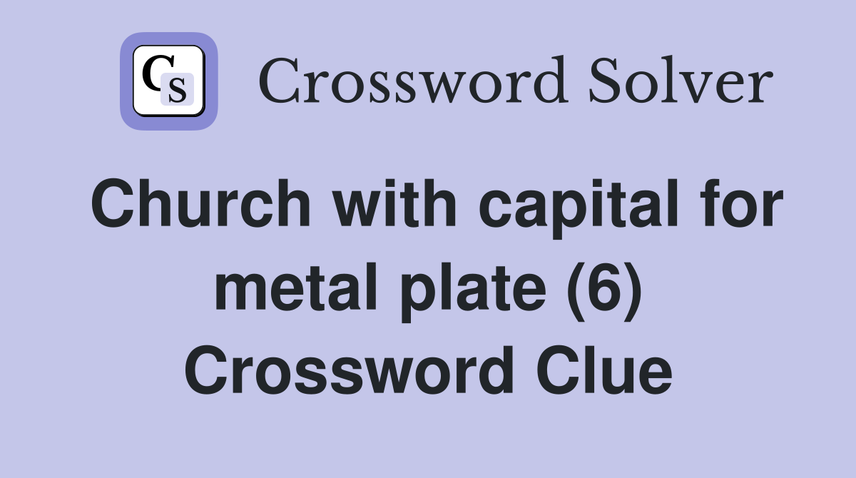 Church with capital for metal plate (6) Crossword Clue