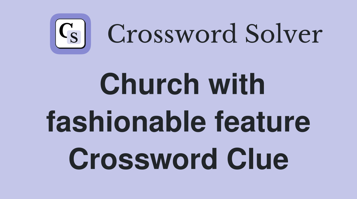 Church with fashionable feature Crossword Clue