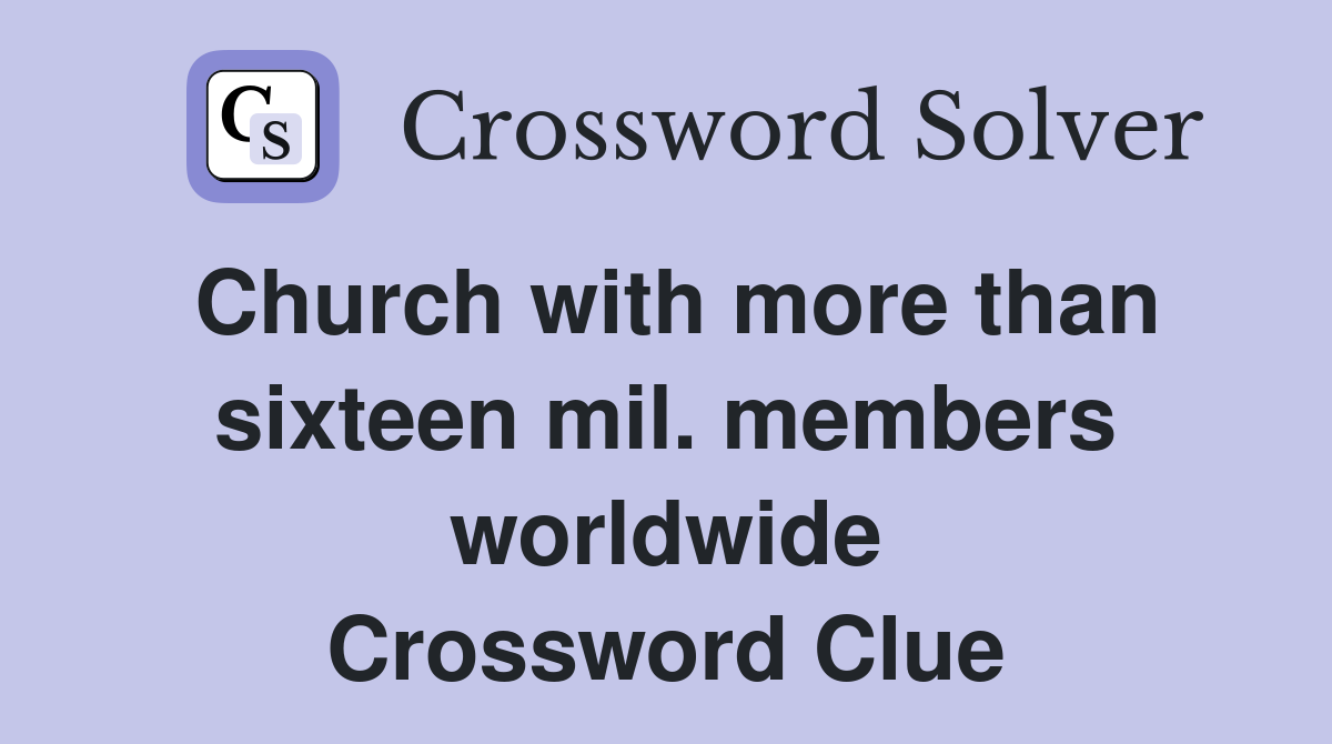 Church with more than sixteen mil. members worldwide Crossword Clue