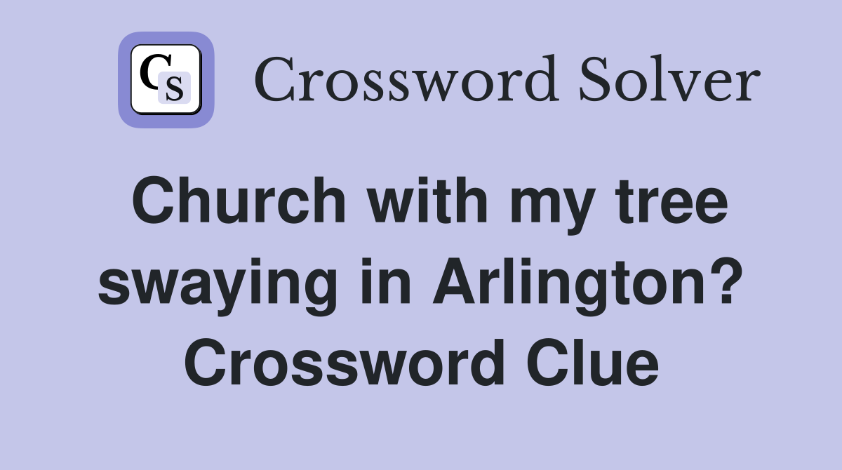 Church with my tree swaying in Arlington? Crossword Clue
