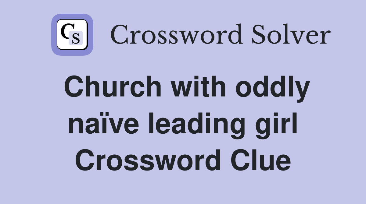 Church with oddly naïve leading girl Crossword Clue
