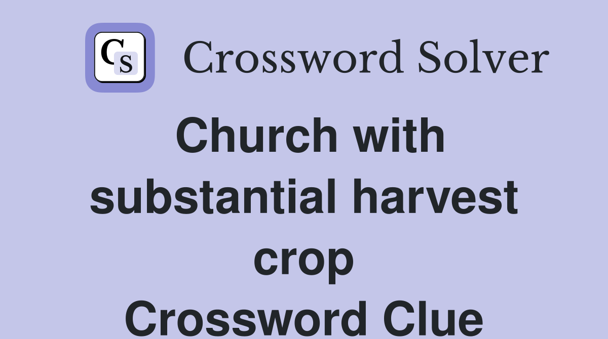 Church with substantial harvest crop Crossword Clue