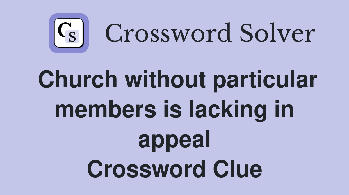 Church without particular members is lacking in appeal Crossword Clue