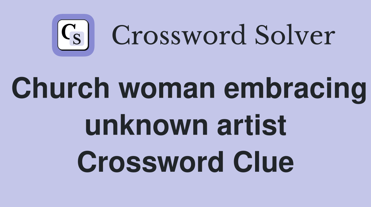 Church woman embracing unknown artist Crossword Clue
