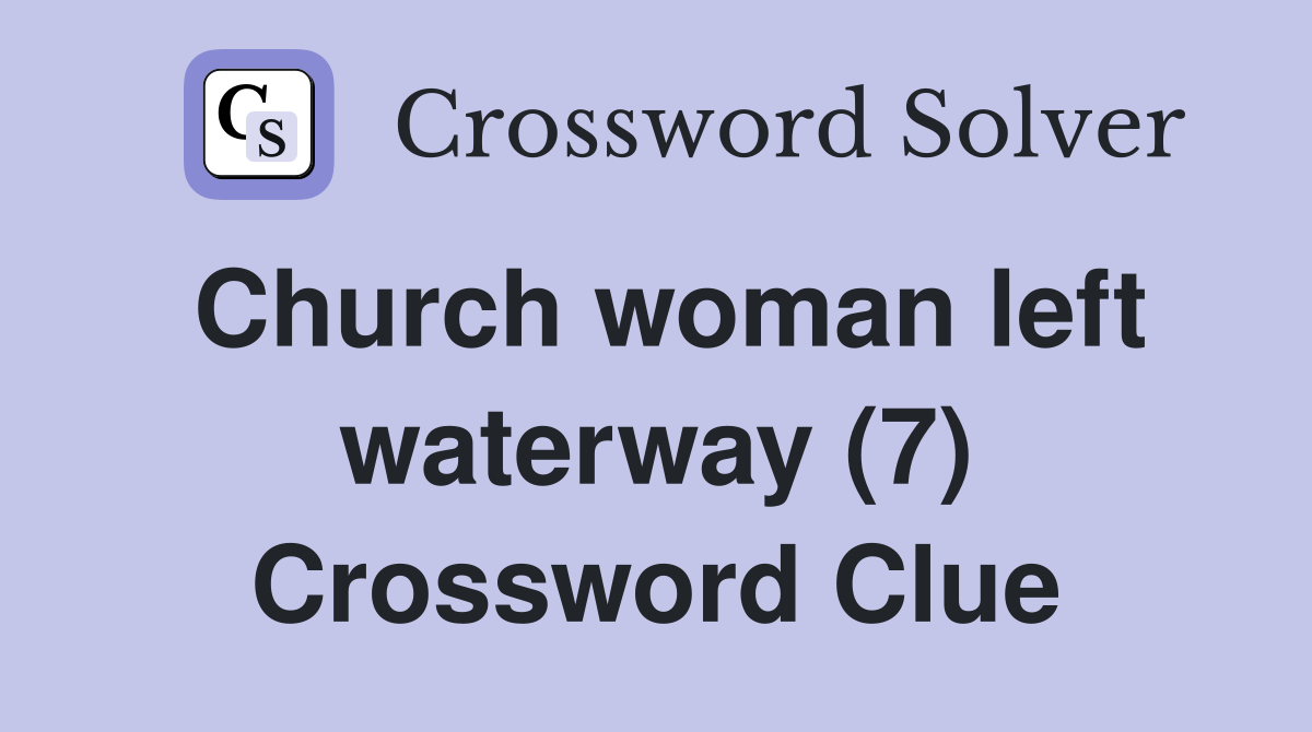 Church woman left waterway (7) Crossword Clue