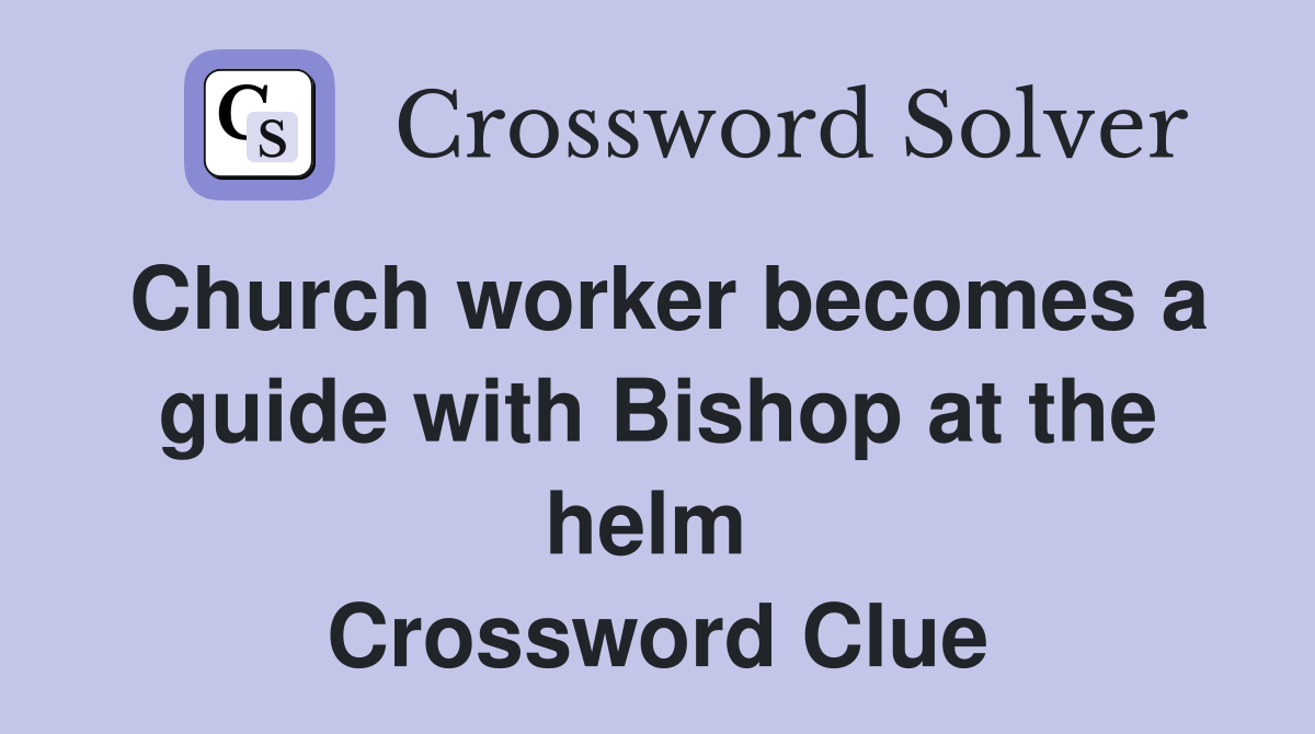 Church worker becomes a guide with Bishop at the helm  Crossword Clue