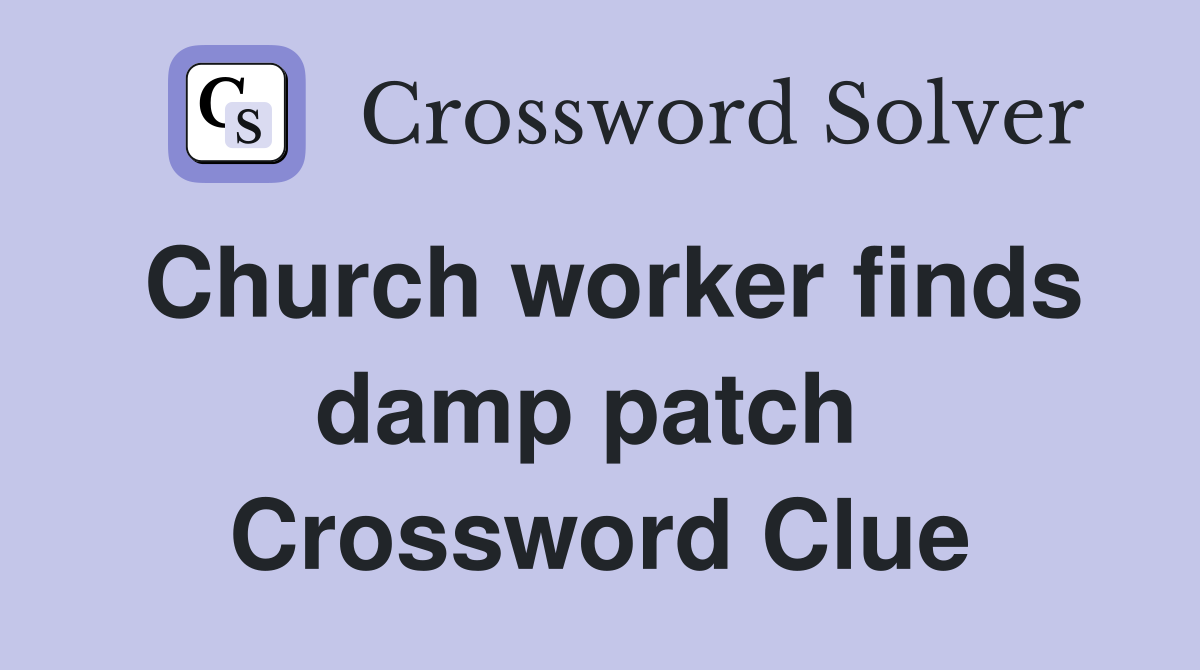 Church worker finds damp patch  Crossword Clue