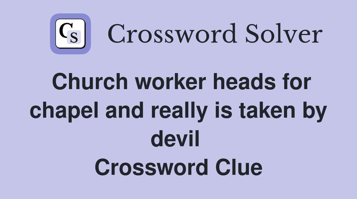 Church worker heads for chapel and really is taken by devil  Crossword Clue