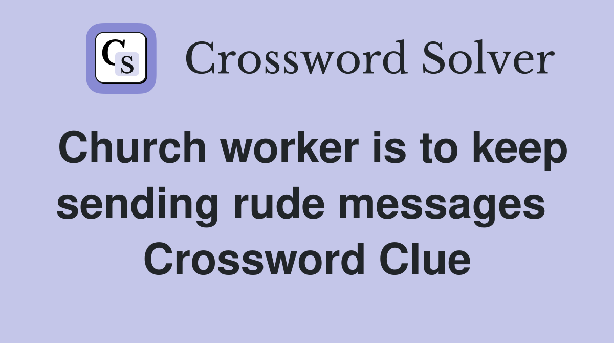 Church worker is to keep sending rude messages  Crossword Clue