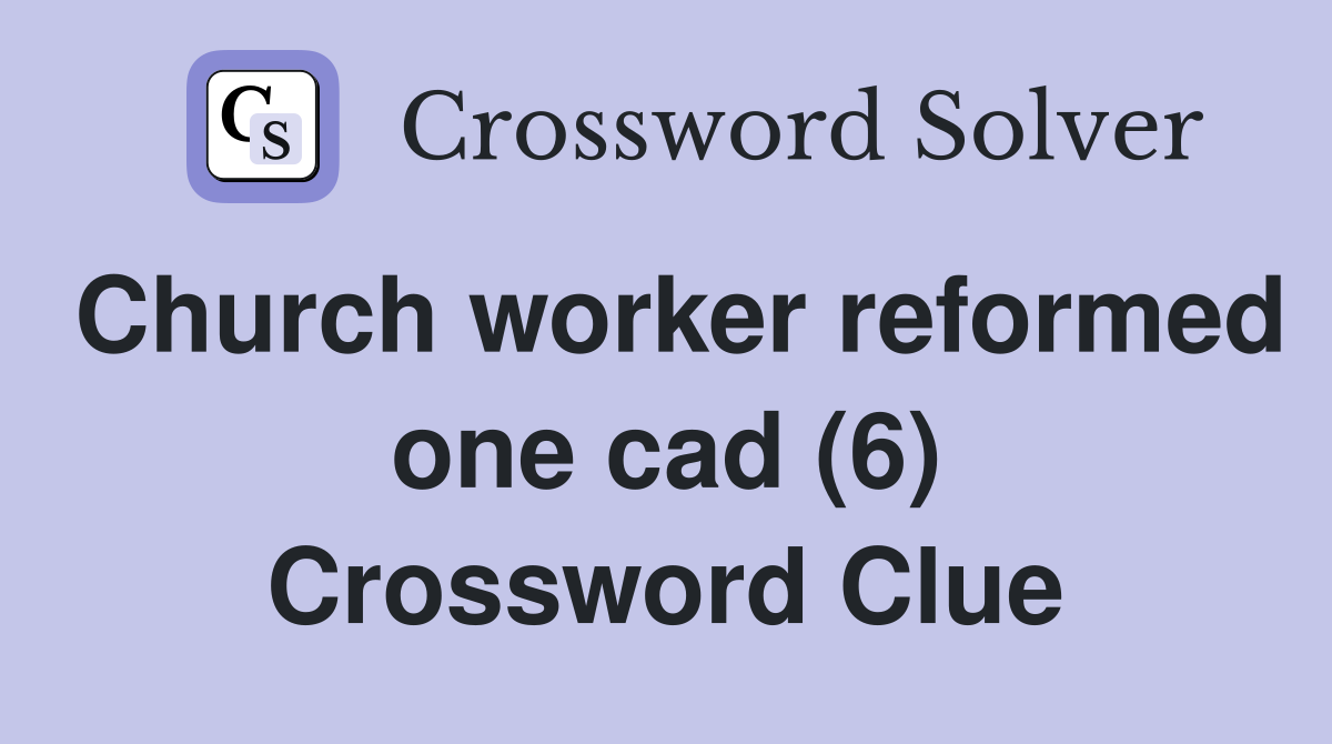 Church worker reformed one cad (6) Crossword Clue