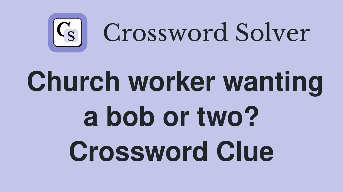 Church worker wanting a bob or two? Crossword Clue
