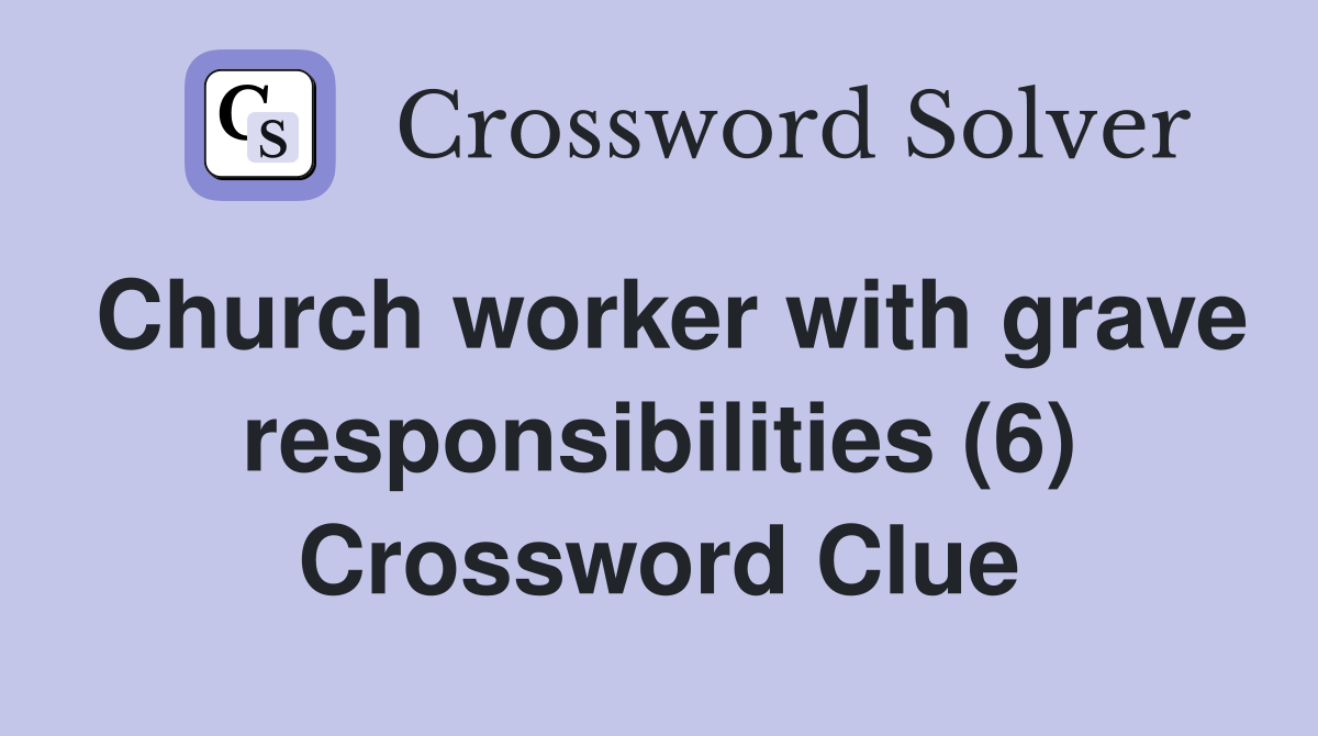 Church worker with grave responsibilities (6) Crossword Clue