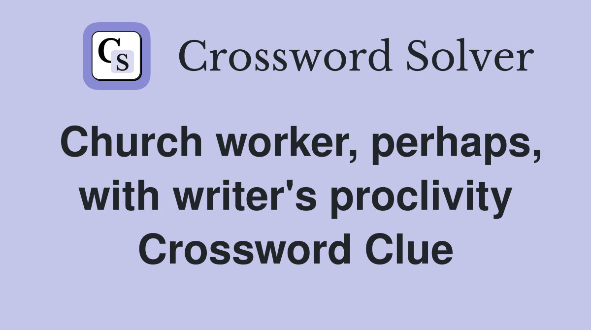 Church worker, perhaps, with writer's proclivity Crossword Clue