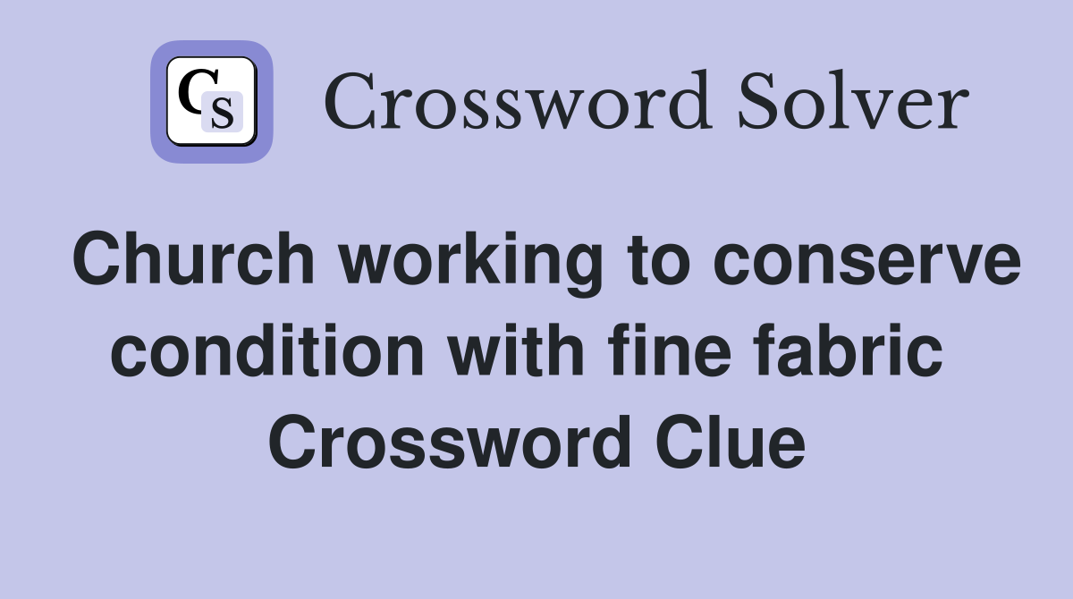 Church working to conserve condition with fine fabric  Crossword Clue
