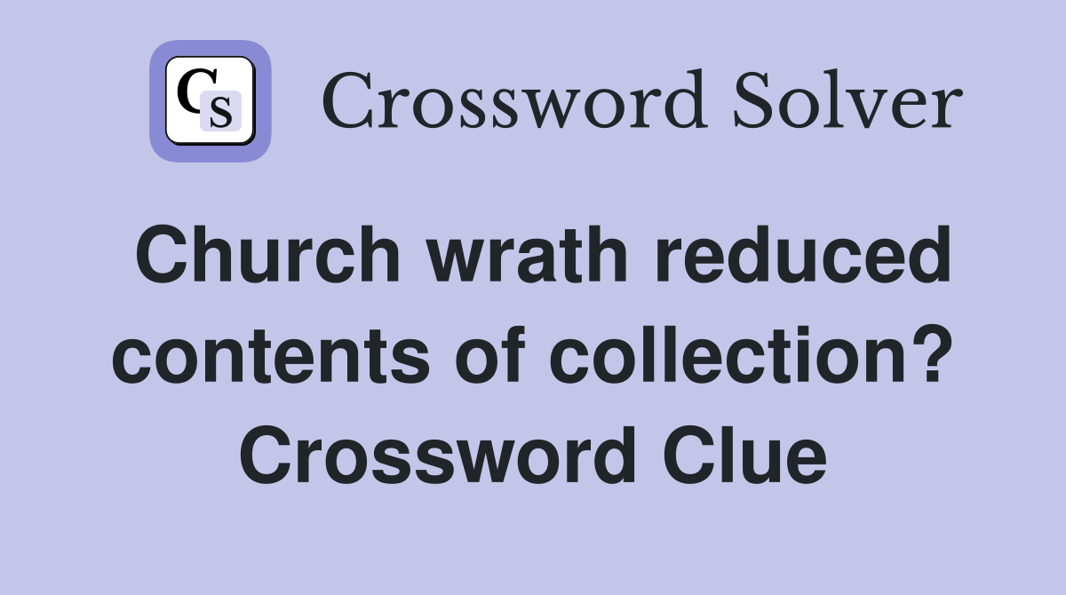 Church wrath reduced contents of collection? Crossword Clue