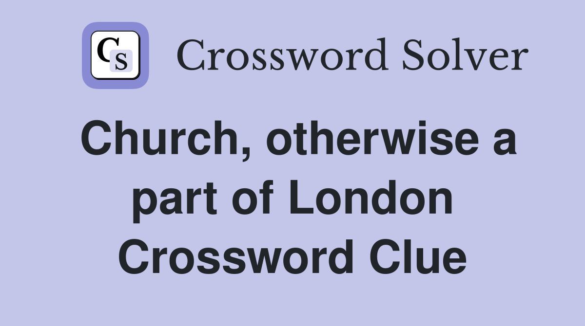 Church, otherwise a part of London Crossword Clue