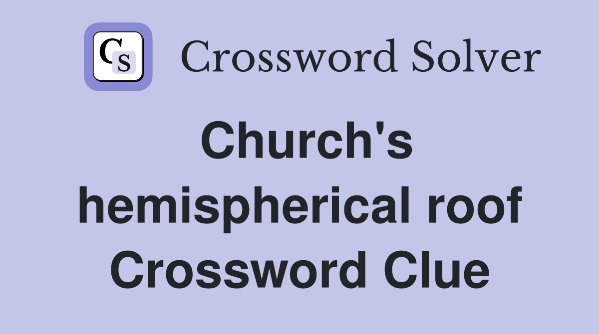 Church's hemispherical roof Crossword Clue