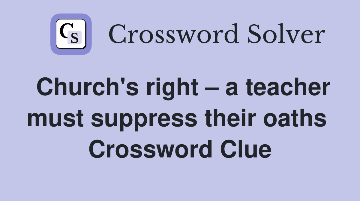 Church's right – a teacher must suppress their oaths  Crossword Clue