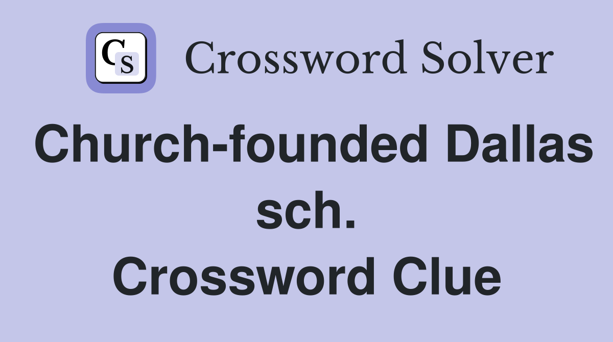 Church-founded Dallas sch. Crossword Clue